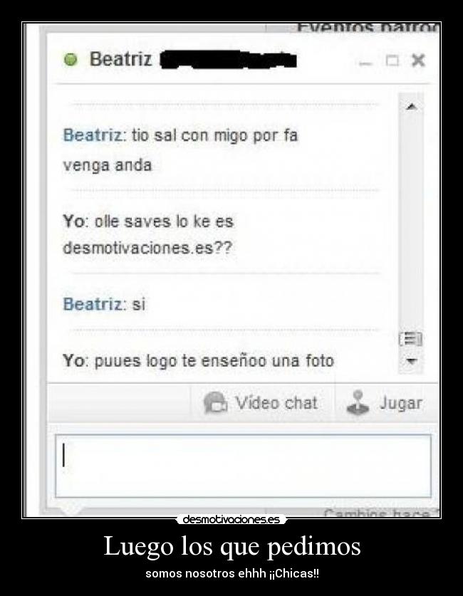 Luego los que pedimos - somos nosotros ehhh ¡¡Chicas!!