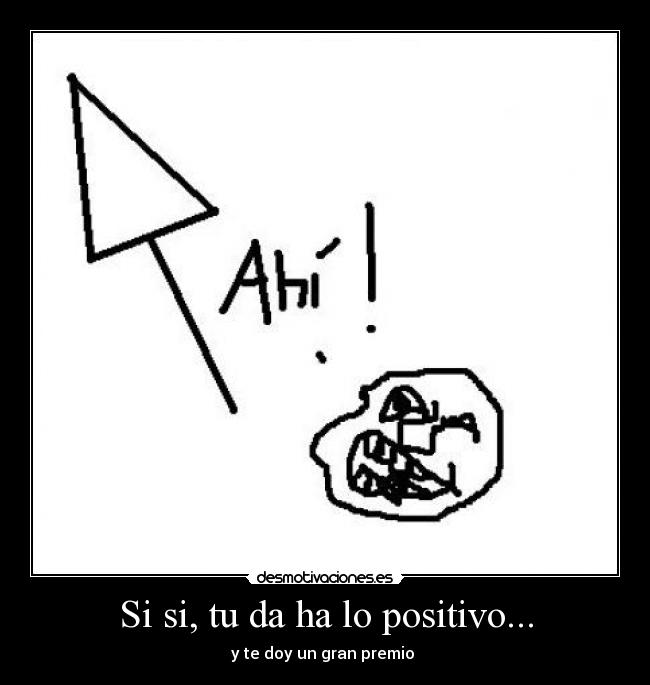 Si si, tu da ha lo positivo... -