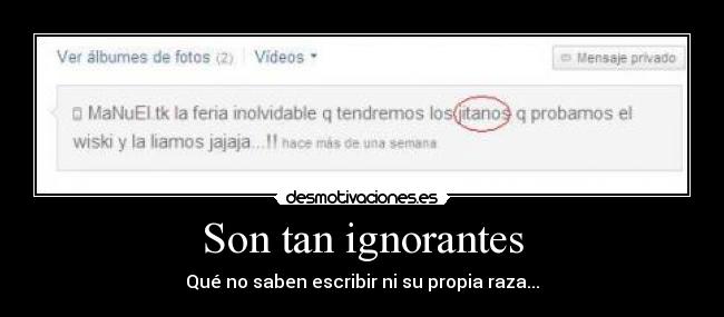 Son tan ignorantes - Qué no saben escribir ni su propia raza...
