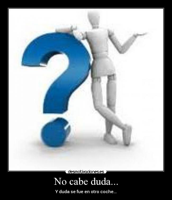 No cabe duda... - Y duda se fue en otro coche...
