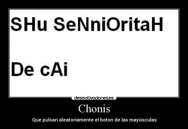 Chonis - Que pulsan aleatoriamente el boton de las mayúsculas