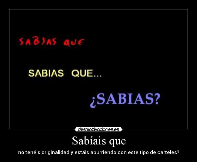 Sabíais que - no tenéis originalidad y estáis aburriendo con este tipo de carteles?