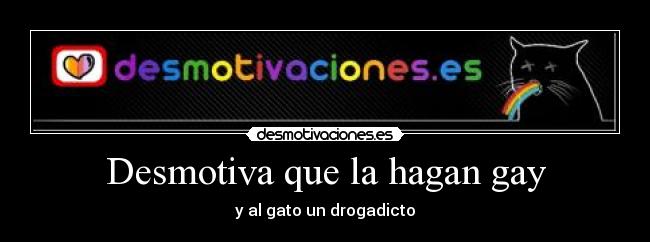 Desmotiva que la hagan gay - y al gato un drogadicto