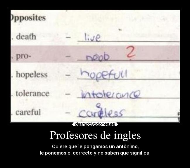 Profesores de ingles - Quiere que le pongamos un antónimo,
le ponemos el correcto y no saben que significa