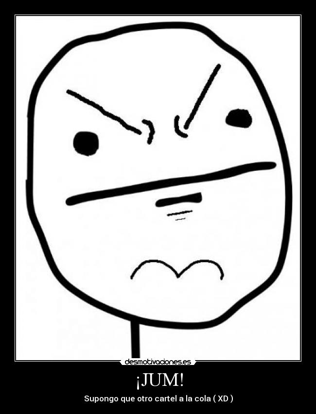 ¡JUM! - Supongo que otro cartel a la cola ( XD )