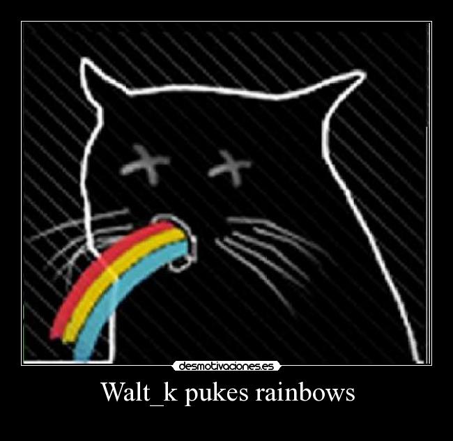 Walt_k pukes rainbows -