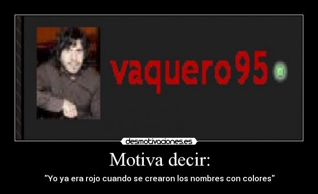 Motiva decir: - Yo ya era rojo cuando se crearon los nombres con colores