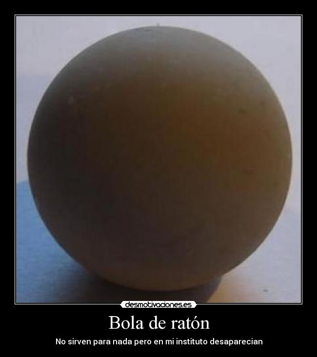 Bola de ratón - No sirven para nada pero en mi instituto desaparecian