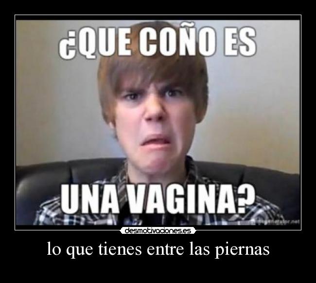 lo que tienes entre las piernas -