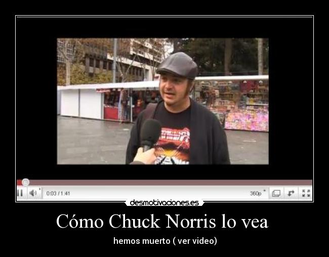 Cómo Chuck Norris lo vea - hemos muerto ( ver video)