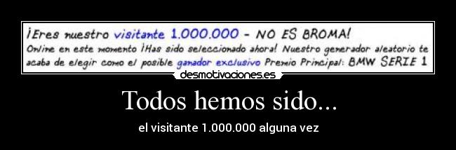 Todos hemos sido... - el visitante 1.000.000 alguna vez