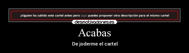 carteles acabas joderme cartel desmotivaciones