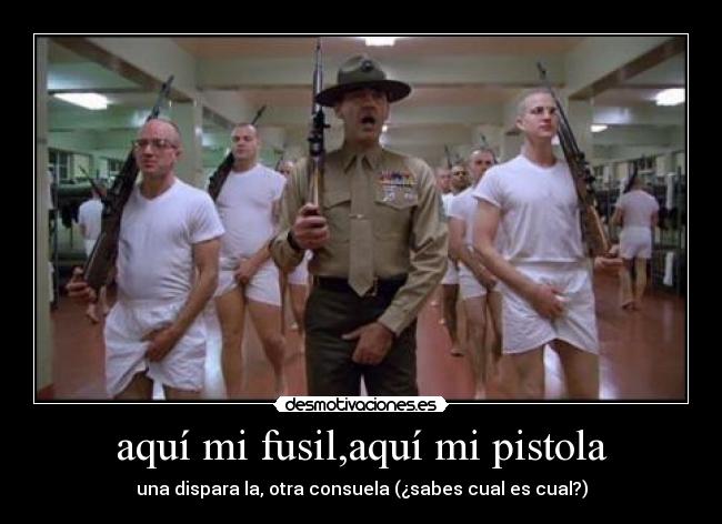aquí mi fusil,aquí mi pistola - una dispara la, otra consuela (¿sabes cual es cual?)