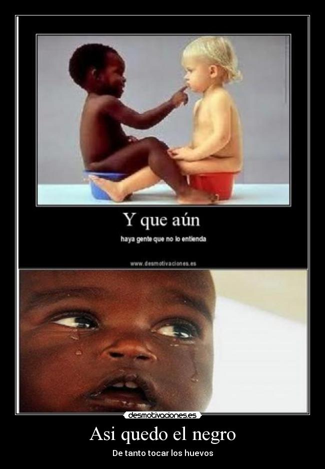 Asi quedo el negro - De tanto tocar los huevos