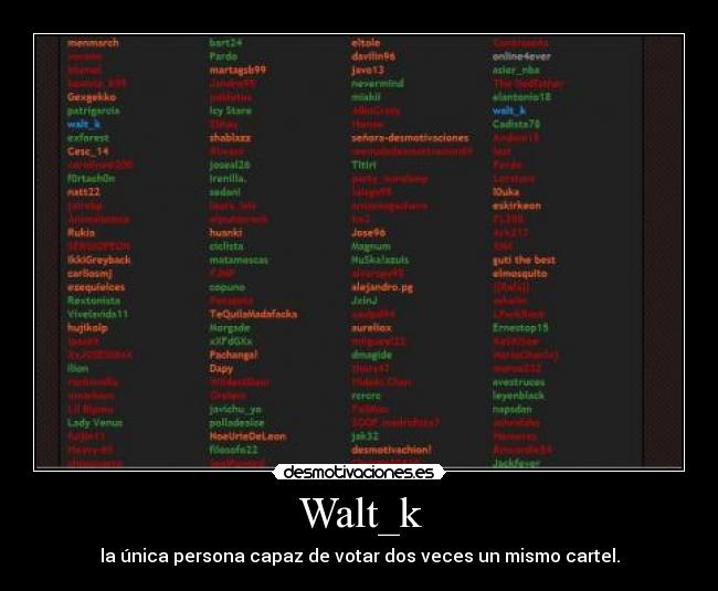 Walt_k - la única persona capaz de votar dos veces un mismo cartel.