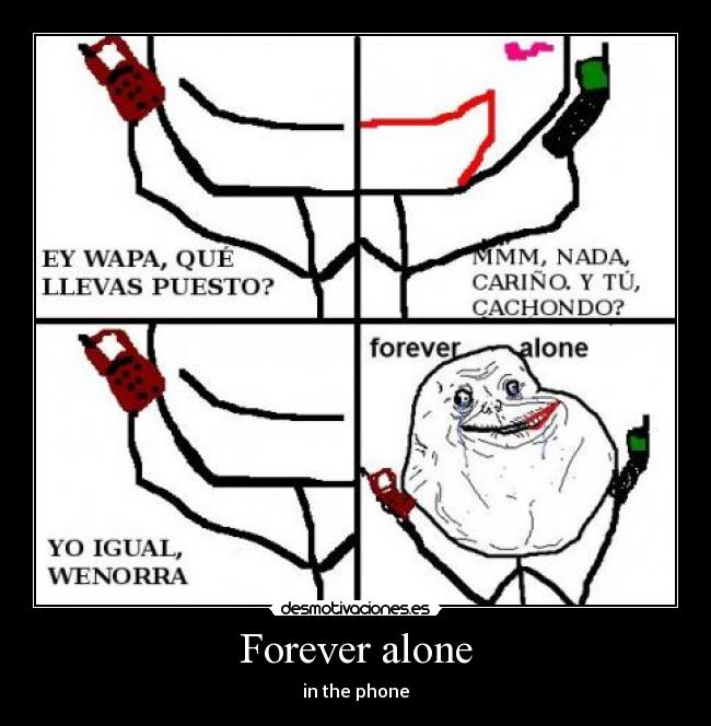 Forever alone - in the phone