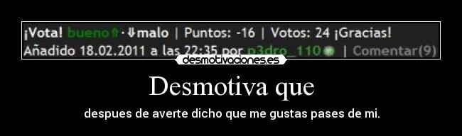 Desmotiva que -