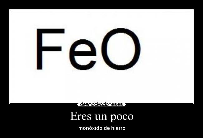 Eres un poco - monóxido de hierro