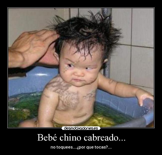 Bebé chino cabreado... - no toquees....¿por que tocas?....