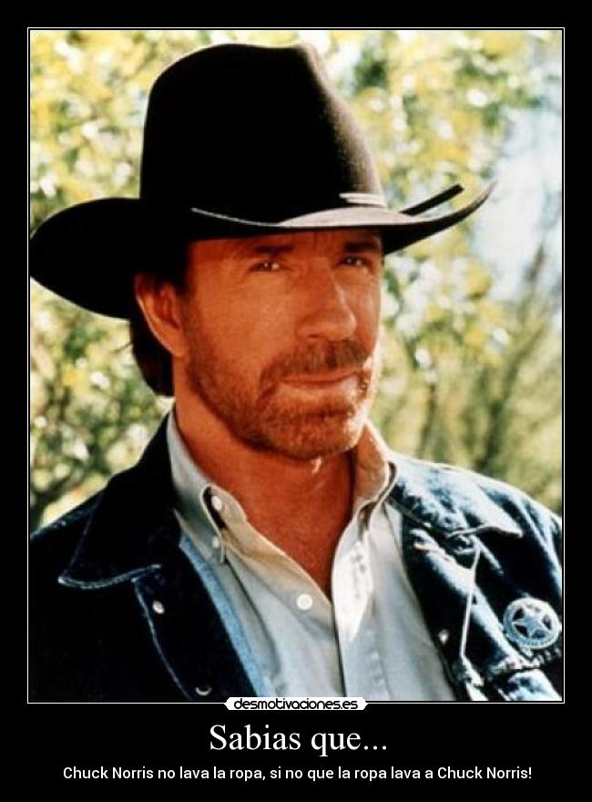 Sabias que... - Chuck Norris no lava la ropa, si no que la ropa lava a Chuck Norris!