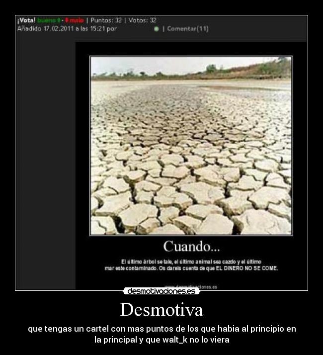 Desmotiva - que tengas un cartel con mas puntos de los que habia al principio en
la principal y que walt_k no lo viera