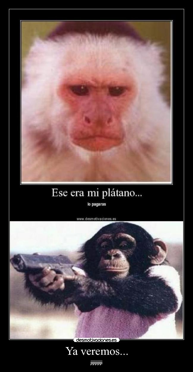 Ya veremos... - jijijijiji