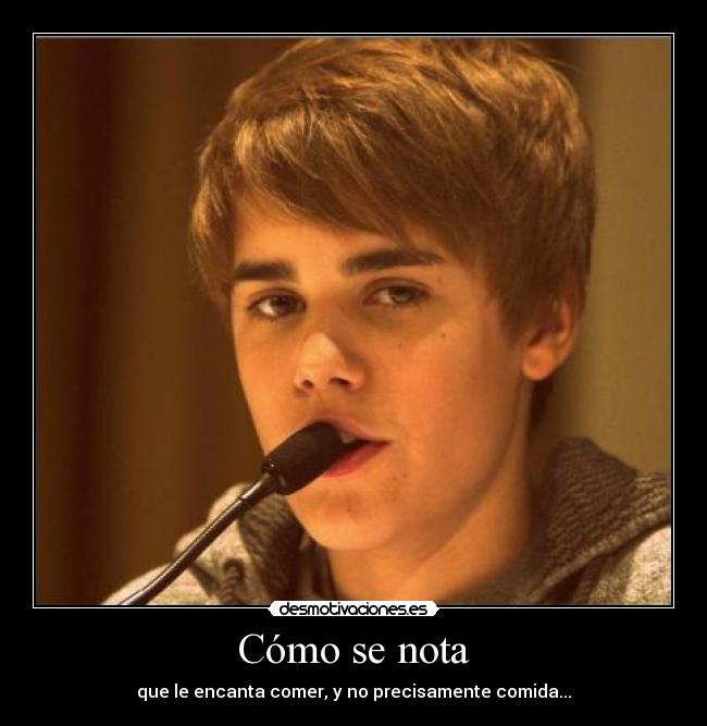 Cómo se nota - que le encanta comer, y no precisamente comida...