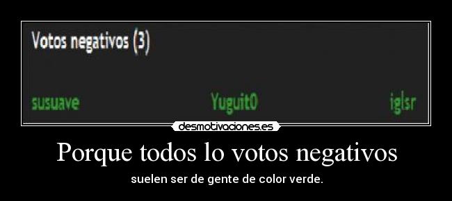 Porque todos lo votos negativos - suelen ser de gente de color verde.
