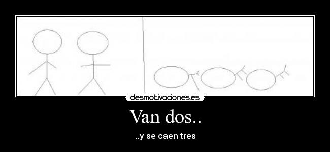 Van dos.. - ..y se caen tres