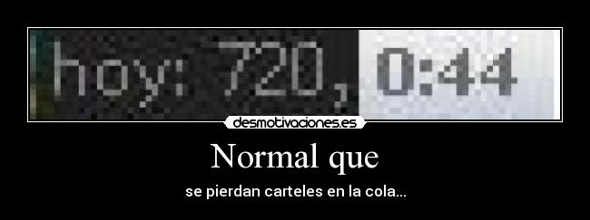 Normal que - se pierdan carteles en la cola...