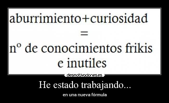 He estado trabajando... - en una nueva fórmula