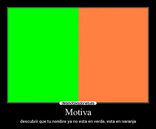 Motiva - descubrir que tu nombre ya no esta en verde, esta en naranja