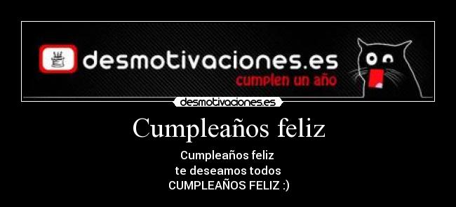 Cumpleaños feliz - Cumpleaños feliz 
te deseamos todos
CUMPLEAÑOS FELIZ :)