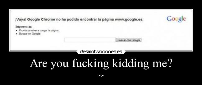 Are you fucking kidding me? -