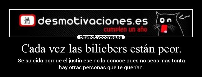 Cada vez las biliebers están peor. - Se suicida porque el justin ese no la conoce pues no seas mas tonta
hay otras personas que te querían.