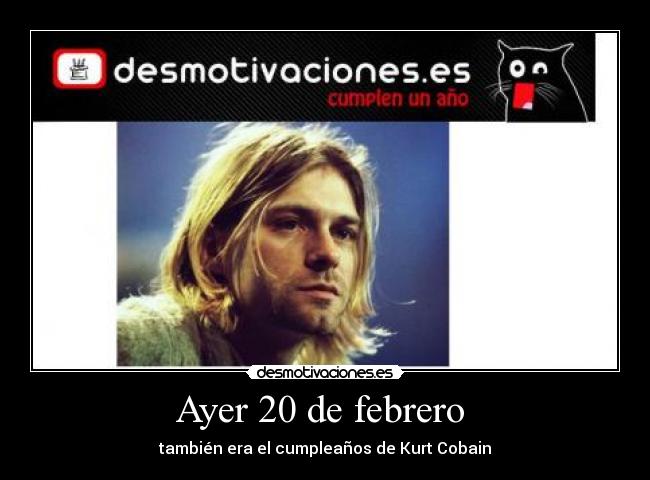 Ayer 20 de febrero - también era el cumpleaños de Kurt Cobain