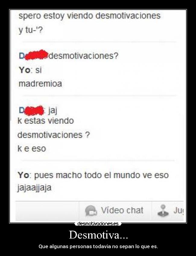 Desmotiva... - Que algunas personas todavia no sepan lo que es.