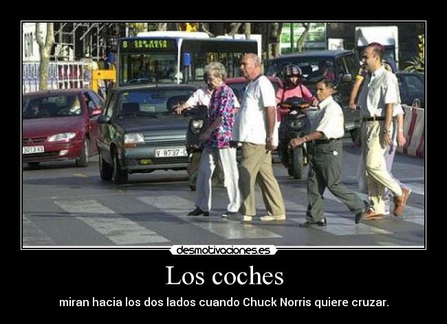 Los coches - miran hacia los dos lados cuando Chuck Norris quiere cruzar.