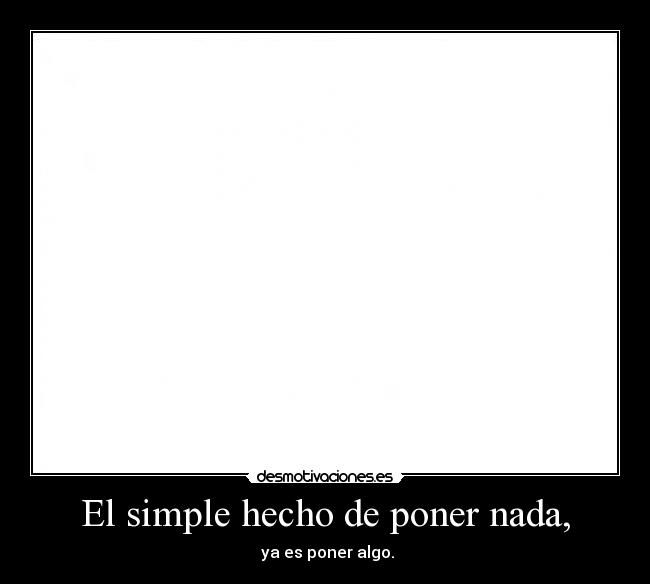 El simple hecho de poner nada, -