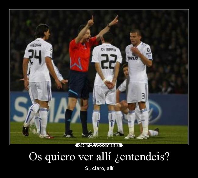 Os quiero ver allí ¿entendeis? - Si, claro, allí