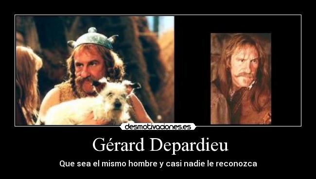 Gérard Depardieu - Que sea el mismo hombre y casi nadie le reconozca