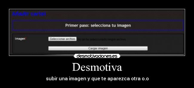 Desmotiva - subir una imagen y que te aparezca otra o.o