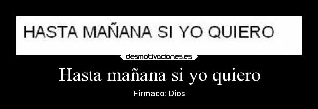Hasta mañana si yo quiero - Firmado: Dios