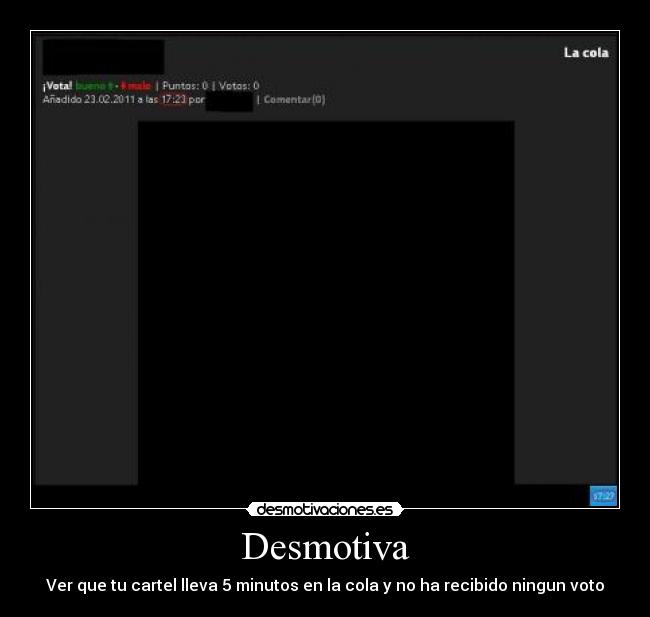 Desmotiva - Ver que tu cartel lleva 5 minutos en la cola y no ha recibido ningun voto