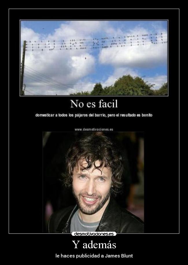 Y además - le haces publicidad a James Blunt