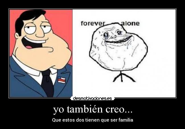 yo también creo... - Que estos dos tienen que ser familia