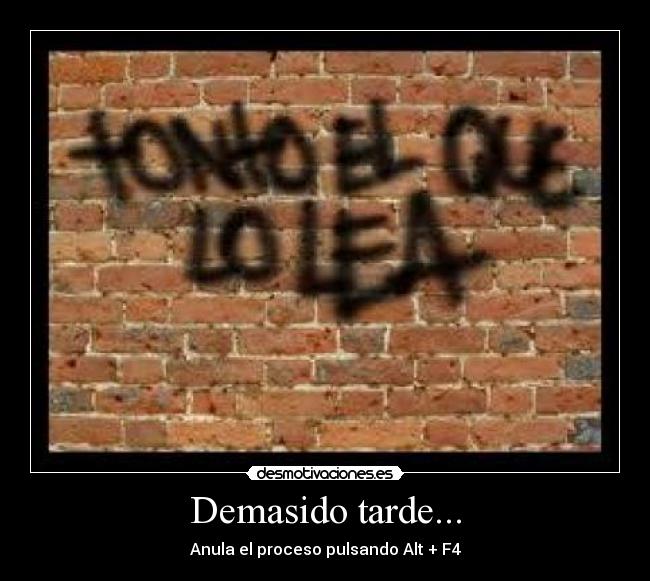 Demasido tarde... - Anula el proceso pulsando Alt + F4