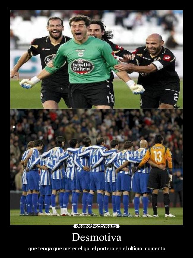Desmotiva - que tenga que meter el gol el portero en el ultimo momento
