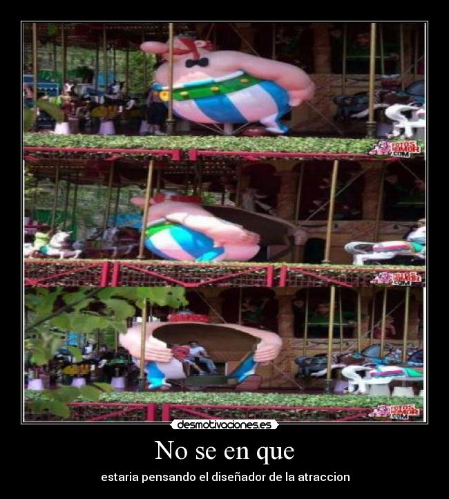 No se en que - estaria pensando el diseñador de la atraccion