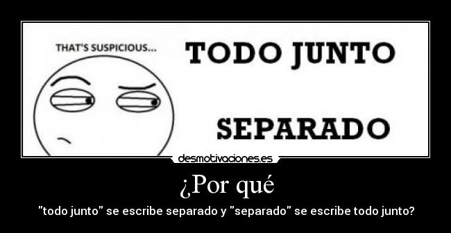 ¿Por qué - todo junto se escribe separado y separado se escribe todo junto?